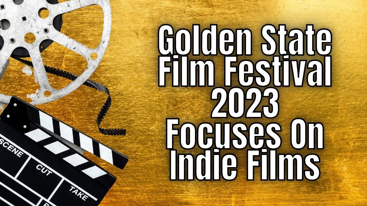 3 Golden State Film Festival 2023 Focuses On Indie Films