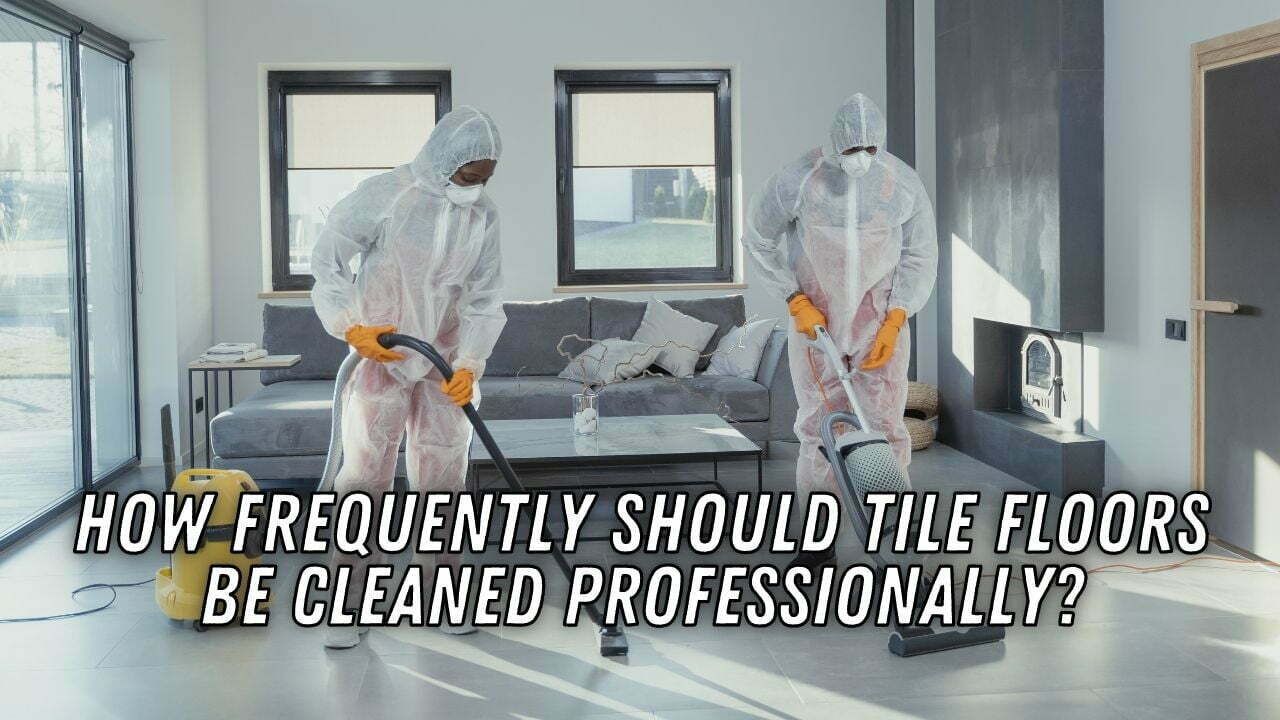 How Frequently Should Tile Floors Be Cleaned Professionally?