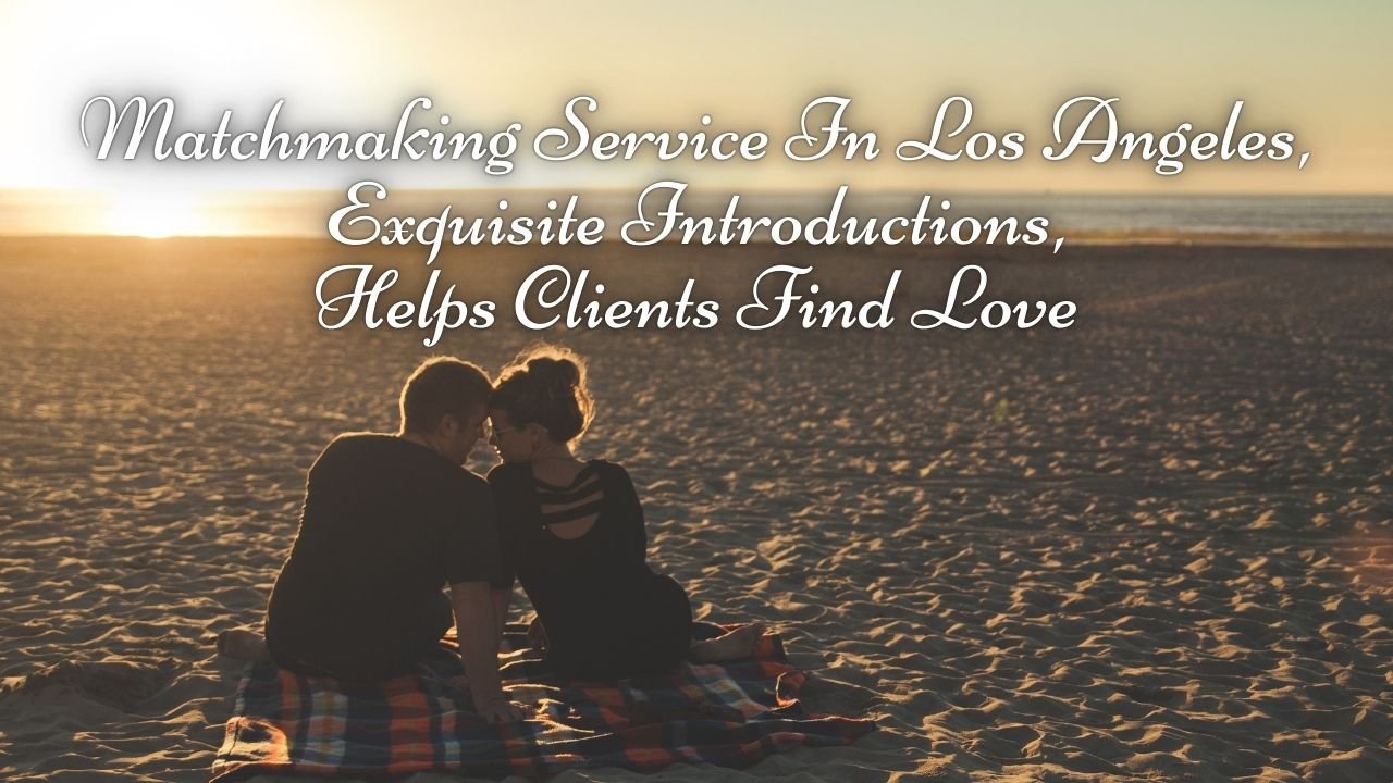 Matchmaking Service In Los Angeles, Latest celebrity entertainment news in the world vnmaths