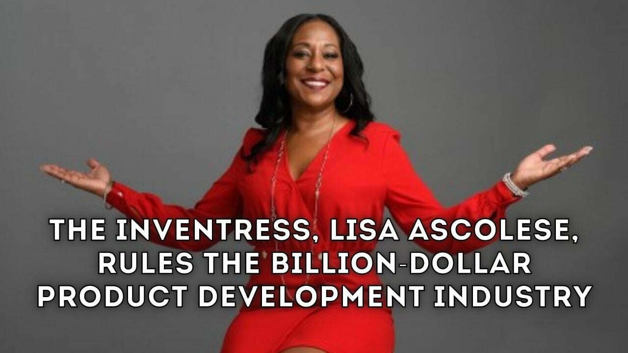 The Inventress, Lisa Ascolese, Rules The Billion-Dollar Product Development Industry, Latest celebrity entertainment news in the world vnmaths