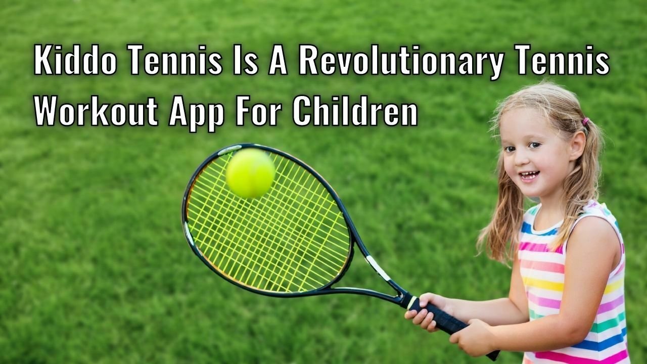 Kiddo Tennis Is A Revolutionary Tennis Workout App For Children
