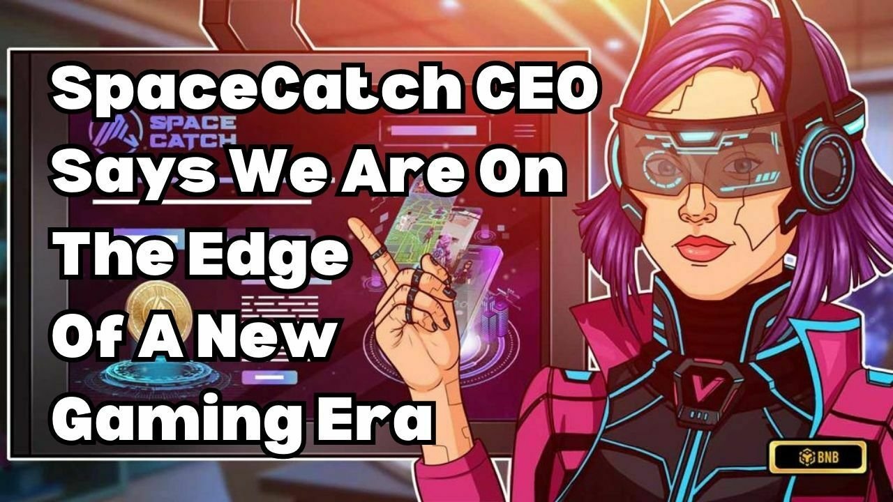 SpaceCatch CEO Says We Are On The Edge Of A New Gaming Era