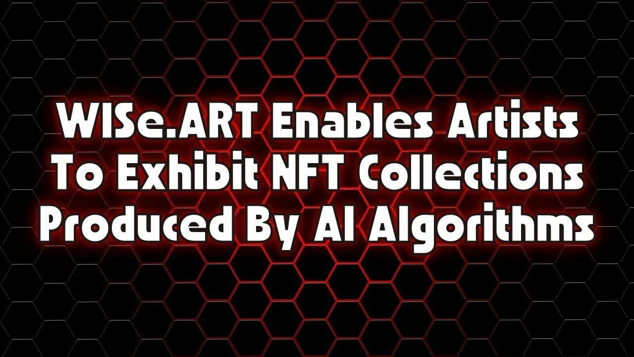 WISe.ART Enables Artists To Exhibit NFT Collections Produced By AI Algorithms