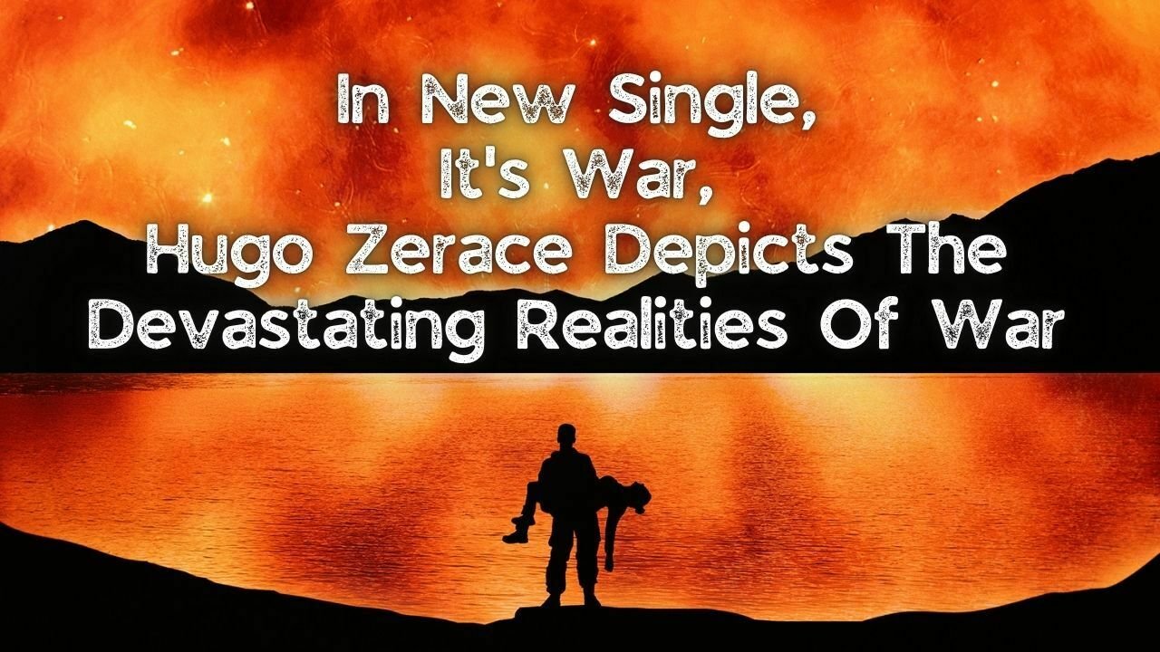 In New Single, It's War, Hugo Zerace Depicts The Devastating Realities Of War