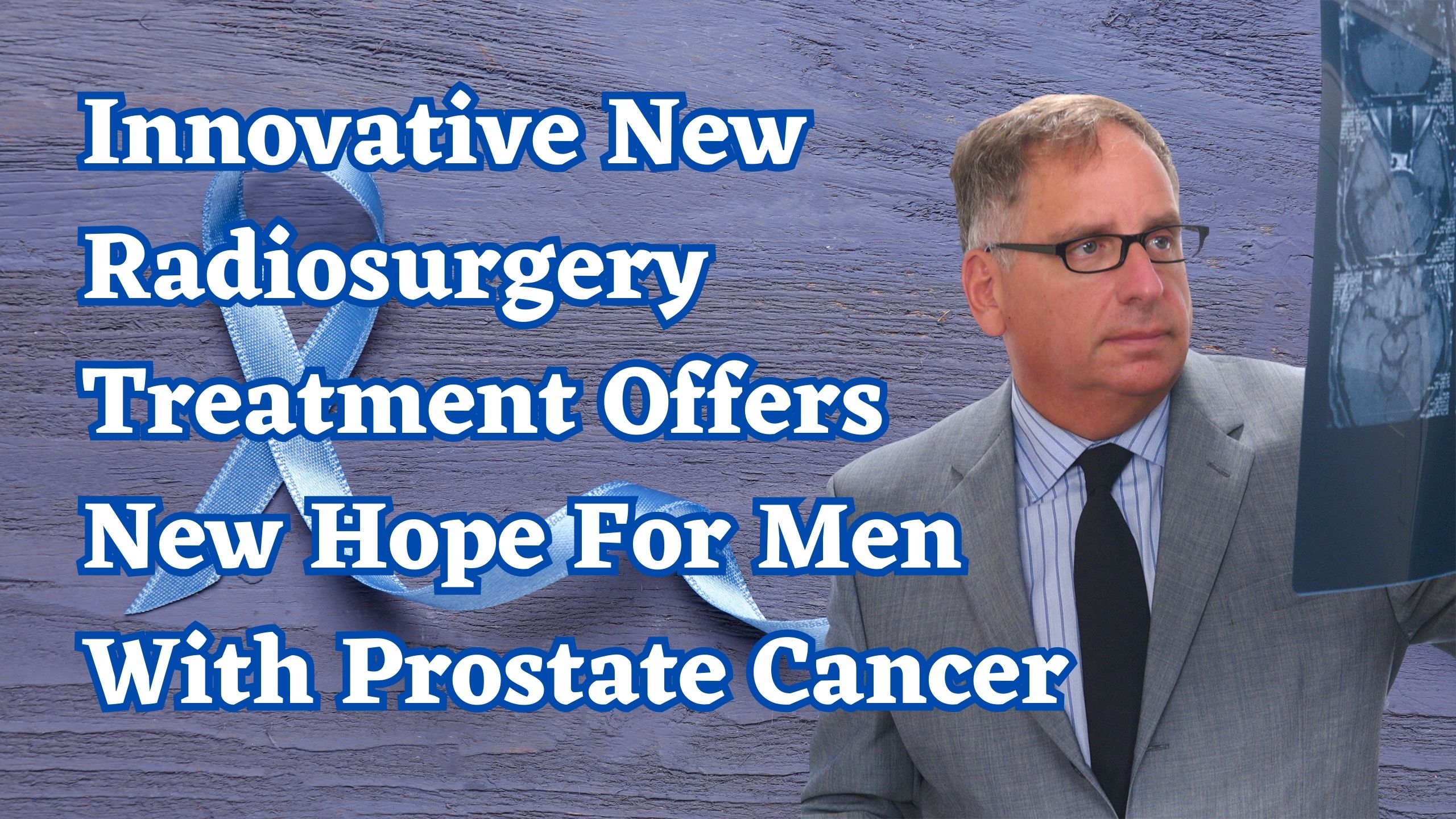 Innovative New Radiosurgery Treatment Offers New Hope For Men With Prostate Cancer
