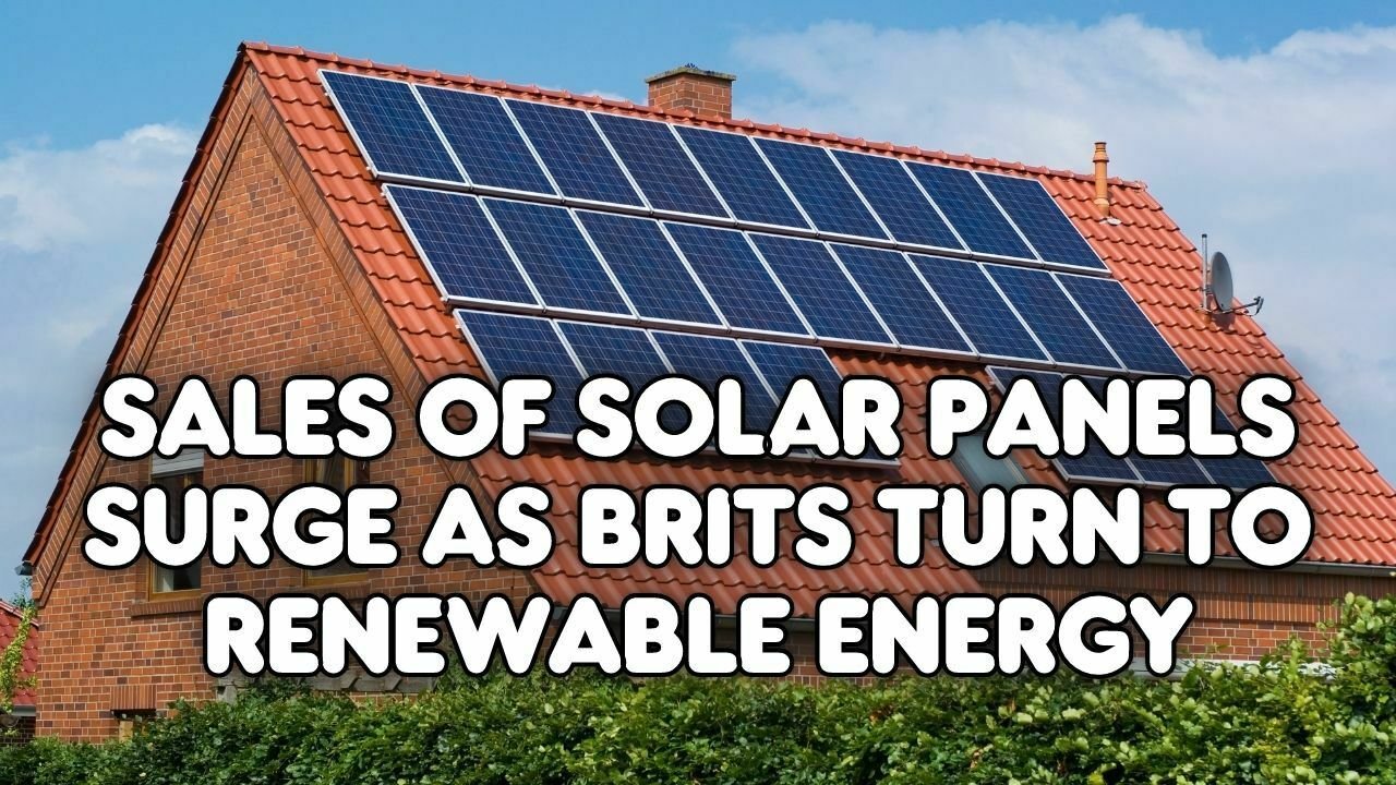 Sales Of Solar Panels Surge As Brits Turn To Renewable Energy