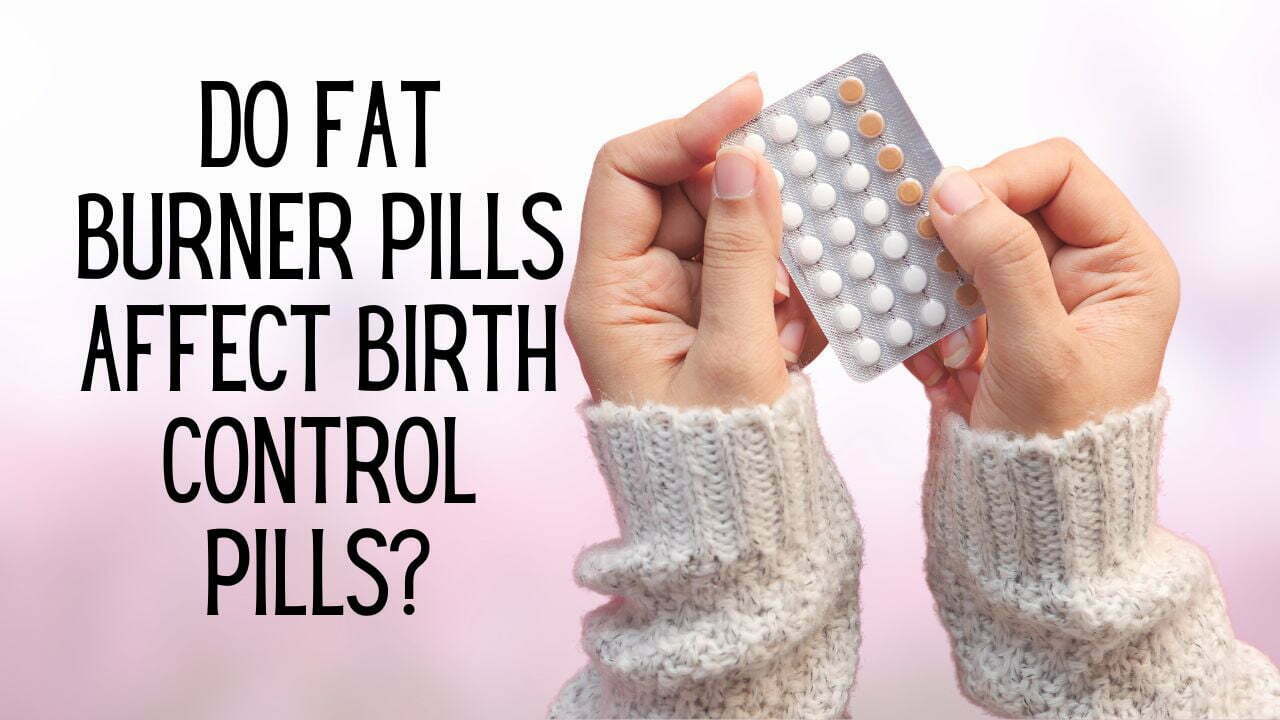 Do Fat Burner Pills Affect Birth Control Pills