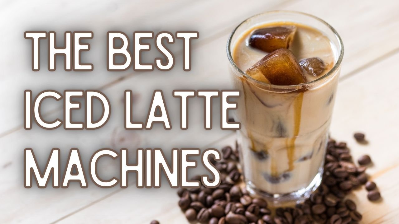 The Best Iced Latte Machines