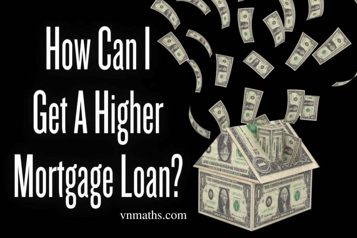How Can I Get A Higher Mortgage Loan VnMaths Best Mortgage loan Car Loan and insurance ‍news in the USA