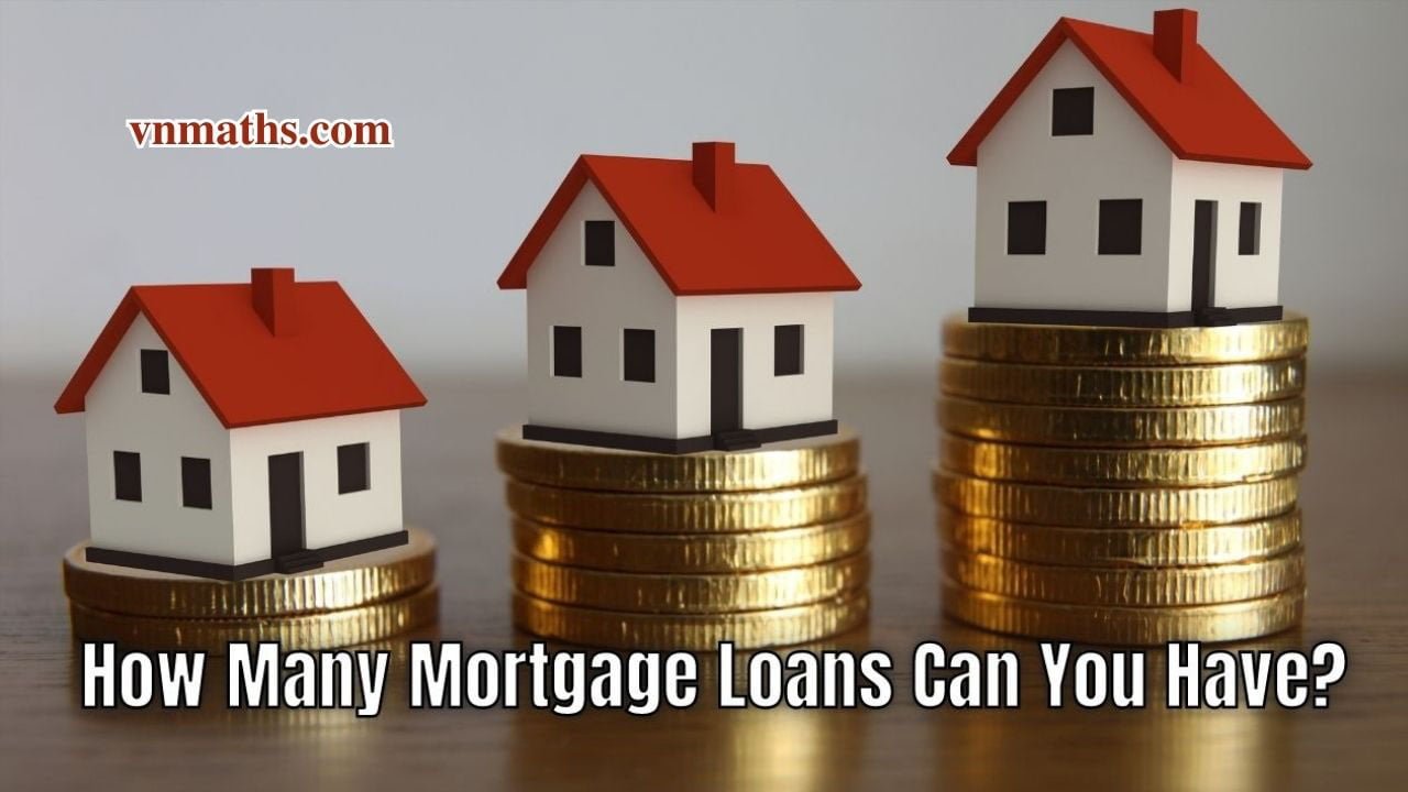 How Many Mortgage Loans Can You Have VnMaths is the best mortgage loan news in the USA