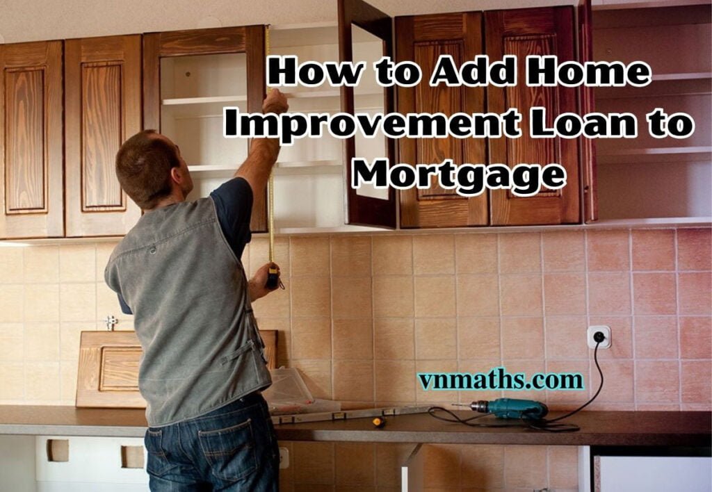How to Add Home Improvement Loan to Mortgage VnMaths is the best mortgage loan news in the USA