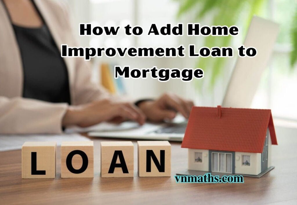 How to Add Home Improvement Loan to Mortgage VnMaths is the best mortgage loan news in the USA