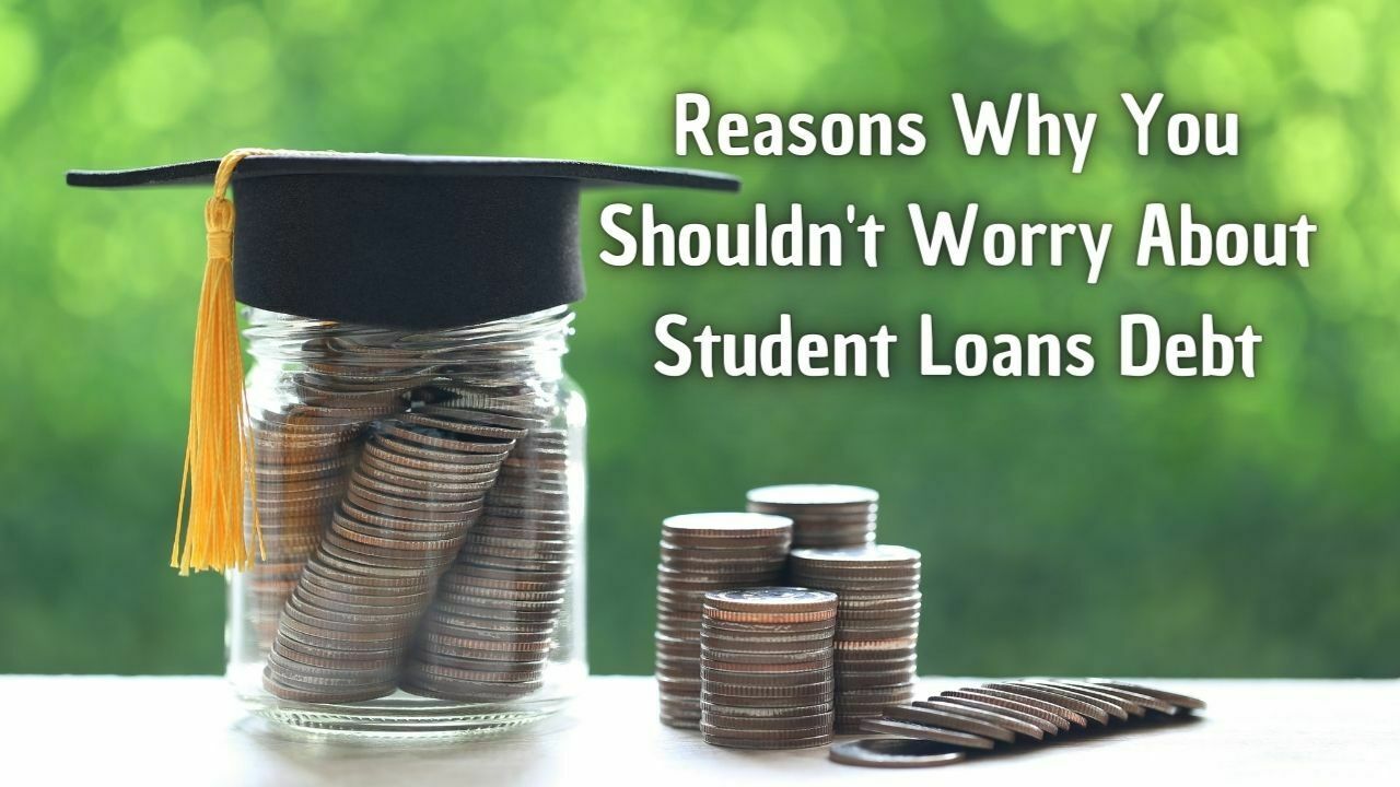 Reasons Why You Shouldn't Worry About Student Loans Debt