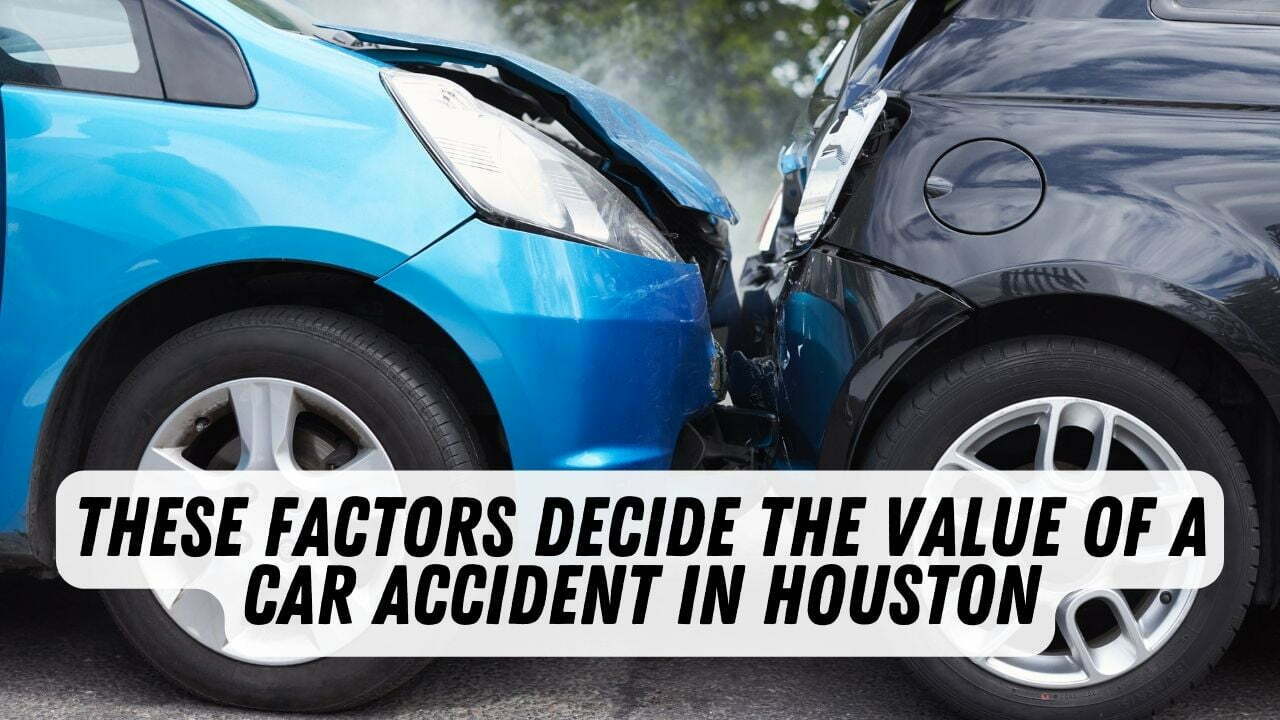 These Factors Decide The Value of A Car Accident In Houston