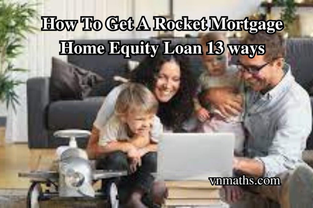 How To Get A Rocket Mortgage Home Equity Loan 13 ways Mortgage loan Car Loan and insurance ‍news in the USA